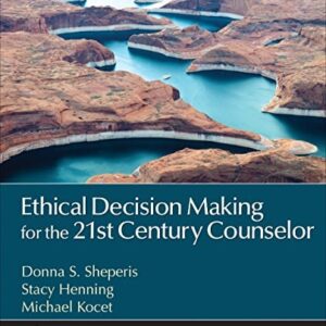 Manual solution For Ethical Decision Making for the 21st Century Counselor (Counseling and Professional Identity) First Edition by Donna S. Sheperis, Stacy L. Henning, Michael M. Kocet
