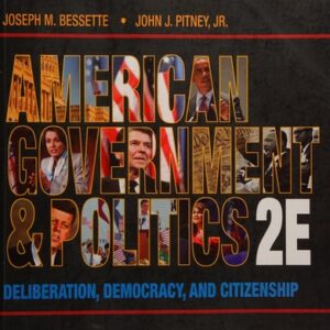 Manual solution For American Government and Politics: Deliberation, Democracy and Citizenship 2 by Joseph M. Bessette, John J. Pitney