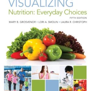 Manual solution For Visualizing Nutrition: Everyday Choices 5 by Mary B. Grosvenor, Lori A. Smolin, Laura R. Christoph