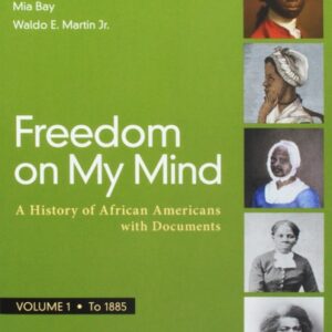 Manual solution For Freedom on My Mind, Volume 1: A History of African Americans, with Documents Second by Deborah Gray White, Mia Bay, Waldo E. Martin Jr.