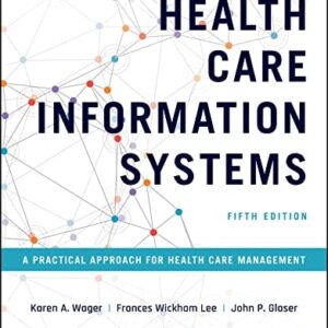 Manual solution For Health Care Information Systems: A Practical Approach for Health Care Management 5 by Karen A. Wager, Frances W. Lee, John P. Glaser