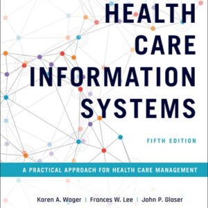 Manual solution For Health Care Information Systems: A Practical Approach for Health Care Management 5 by Karen A. Wager, Frances W. Lee, John P. Glaser