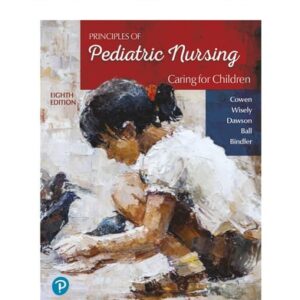 Manual solution For Principles of Pediatric Nursing: Caring for Children [RENTAL EDITION] 8 by Kay Cowen, Laura Wisely, Robin Dawson, Jane Ball, Ruth Bindler