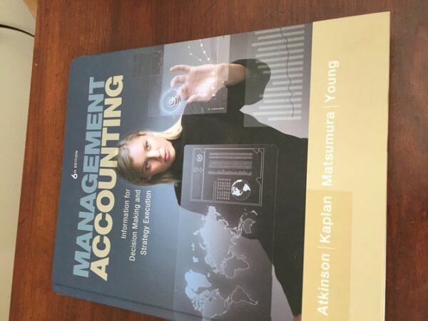 Manual solution For Management Accounting: Information for Decision-Making and Strategy Execution (6th Edition) 6 by Anthony A. Atkinson, Robert S. Kaplan, Ella Mae Matsumura, S. Mark Young
