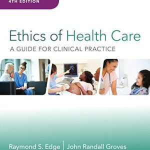 Manual solution For Ethics of Health Care: A Guide for Clinical Practice 4 by Raymond S. Edge, John Randall Groves