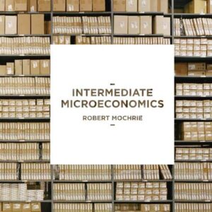 Manual solution For Intermediate Microeconomics 1st ed. 2015 by Robert Mochrie