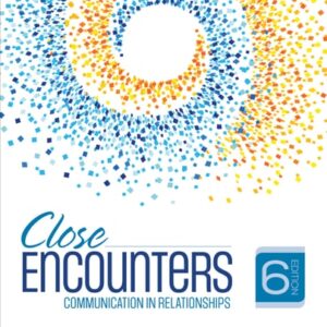 Manual solution For Close Encounters: Communication in Relationships 6 by Dr. Laura K. Guerrero, Peter A. Andersen, Walid Afifi