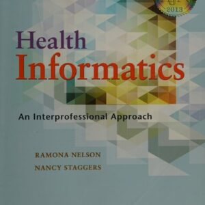 Manual solution For Health Informatics: An Interprofessional Approach 1 by Ramona Nelson PhD RN-BC ANEF FAAN, Nancy Staggers PhD RN FAAN