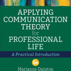 Manual solution For Applying Communication Theory for Professional Life: A Practical Introduction Fifth by Marianne Dainton, Elaine D. Zelley