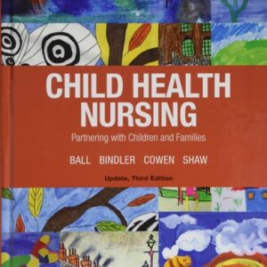 Manual solution For Child Health Nursing, Updated Edition 3 by Jane Ball DrPH RN CPNP, Ruth Bindler, Kay Cowen, Michele Shaw
