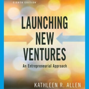 Manual solution For Launching New Ventures: An Entrepreneurial Approach 8 by Kathleen R. Allen