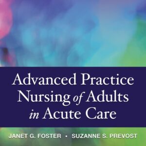 Manual solution For Advanced Practice Nursing of Adults in Acute Care First Edition by Janet G. Whetstone Foster PhD RN CNS CCRN, Suzanne S. Prevost RN PhD COI