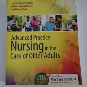 Manual solution For Advanced Practice Nursing in the Care of Older Adults First Edition by Laurie Kennedy-Malone PhD GNP-BC FAANP FGSA, Lori Martin-Plank PhD FNP-BC NP-C GNP-BC FAANP