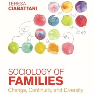 Manual solution For Sociology of Families: Change, Continuity, and Diversity 1 by Teresa Ciabattari