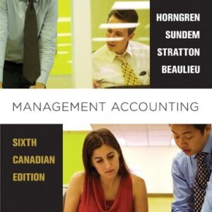 Test Bank For Management Accounting, Sixth Canadian Edition with MyAccountingLab (6th Edition) 6th by Charles T. Horngren, Gary L. Sundem, William O. Stratton, Phillip Beaulieu