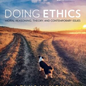 Manual solution For Doing Ethics: Moral Reasoning, Theory, and Contemporary Issues Sixth by Lewis Vaughn