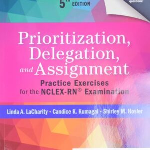 Test Bank For Prioritization, Delegation, and Assignment: Practice Exercises for the NCLEX-RN® Examination 5th by Linda A. LaCharity PhD RN, Candice K. Kumagai MSN RN, Shirley M. Hosler RN BSN MSN