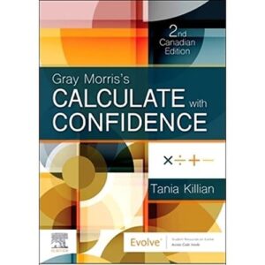 Manual solution For Gray Morris's Calculate with Confidence, Canadian Edition 2 by Tania N Killian BScN BEd MEd CN