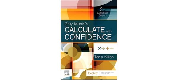 Manual solution For Gray Morris's Calculate with Confidence, Canadian Edition 2 by Tania N Killian BScN BEd MEd CN
