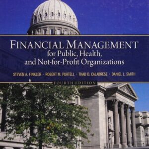 Manual solution For Financial Management for Public, Health, and Not-For-Profit Organizations 4th ed. by Steven A Finkler PhD, Robert M Purtell, Thad D Calabrese, Daniel L Smith