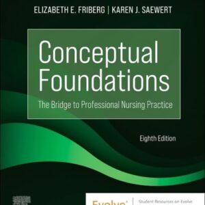 Manual solution For Conceptual Foundations: The Bridge to Professional Nursing Practice 8 by Elizabeth E. Friberg DNP RN, Karen J. Saewert PhD RN CPHQ ANEF