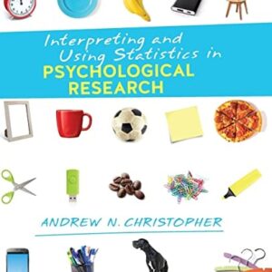 Manual solution For Interpreting and Using Statistics in Psychological Research First Edition by Andrew N. Christopher