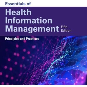 Manual solution For Essentials of Health Information Management: Principles and Practices: Principles and Practices (MindTap Course List) 5 by Mary Jo Bowie