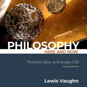 Manual solution For Philosophy Here and Now: Powerful Ideas in Everyday Life 4 by Lewis Vaughn