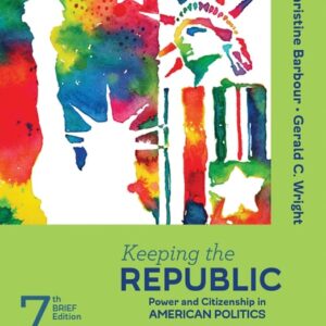Test Bank For Keeping the Republic: Power and Citizenship in American Politics - Brief Edition Seventhth by Christine Barbour, Gerald C. Wright