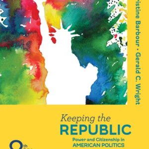Manual solution For Keeping the Republic: Power and Citizenship in American Politics, the Essentials Eighth by Christine Barbour, Gerald C. Wright