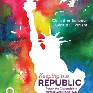 Manual solution For Keeping the Republic: Power and Citizenship in American Politics Eighth by Christine Barbour, Gerald C. Wright