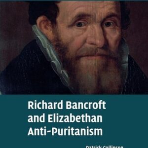 Test Bank For Richard Bancroft and Elizabethan Anti-Puritanism (Cambridge Studies in Early Modern British History) Reprintth by Patrick Collinson